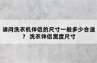 请问洗衣机伴侣的尺寸一般多少合适？ 洗衣伴侣宽度尺寸